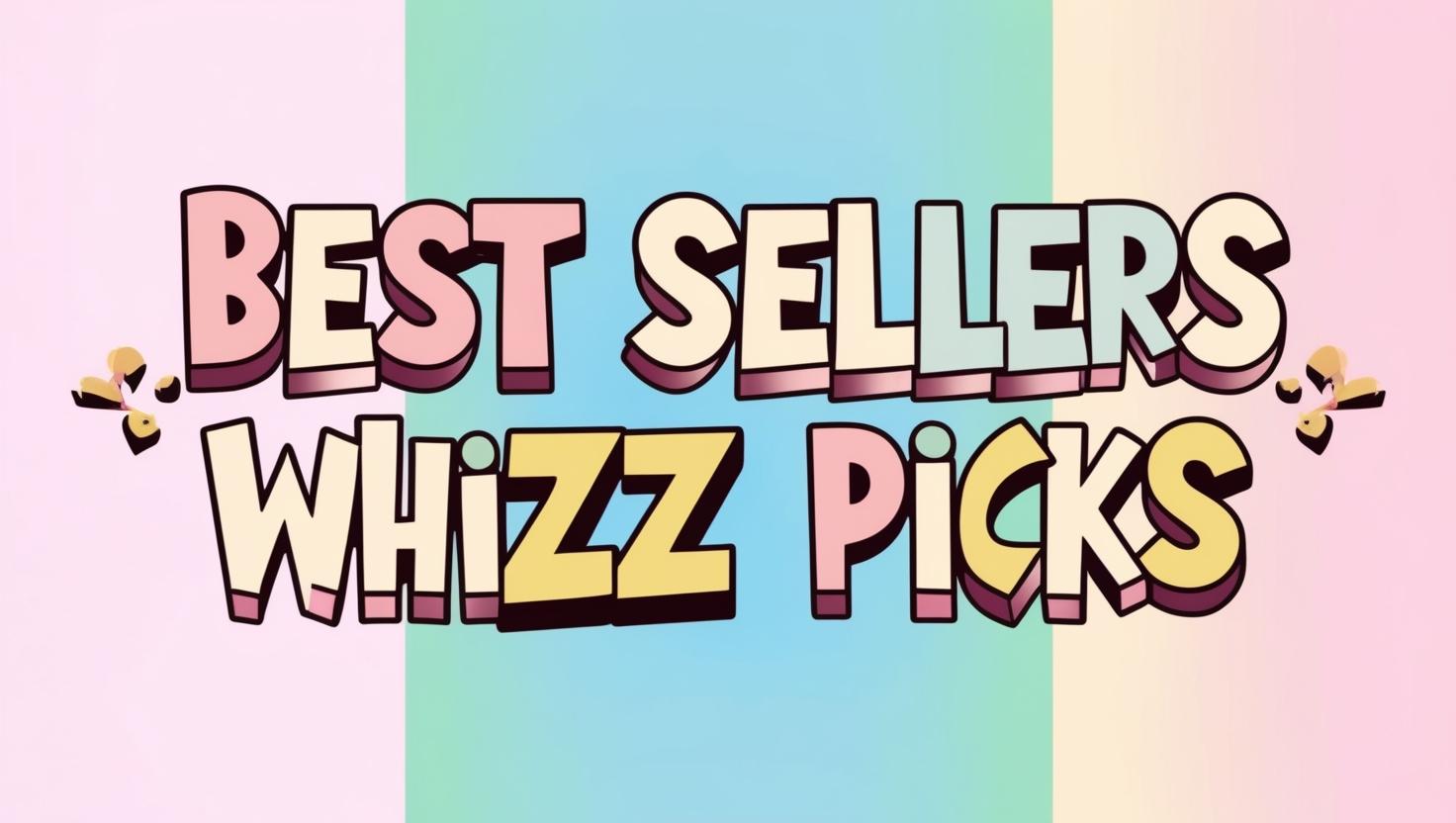 BEST SELLERS ✨ | WHIZZ PICKS